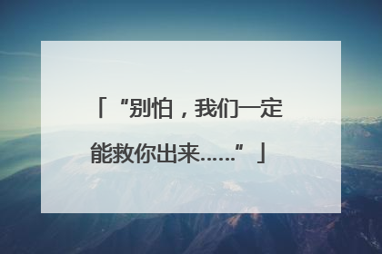 “别怕，我们一定能救你出来……”