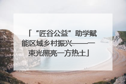“匠谷公益”助学赋能区域乡村振兴——一束光照亮一方热土