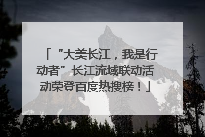 “大美长江，我是行动者”长江流域联动活动荣登百度热搜榜！