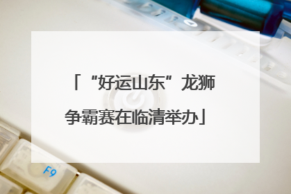 “好运山东”龙狮争霸赛在临清举办
