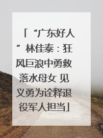 “广东好人”林佳泰：狂风巨浪中勇救落水母女 见义勇为诠释退役军人担当