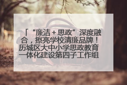 “廉洁＋思政”深度融合，擦亮学校清廉品牌！历城区大中小学思政教育一体化建设第四子工作组举行共建活动
