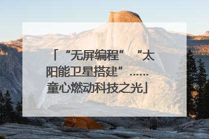 “无屏编程”“太阳能卫星搭建”……童心燃动科技之光
