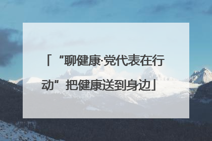 “聊健康·党代表在行动”把健康送到身边