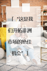 “这是我们开拓非洲市场的绝佳机会”