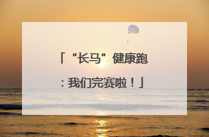 “长马”健康跑：我们完赛啦！
