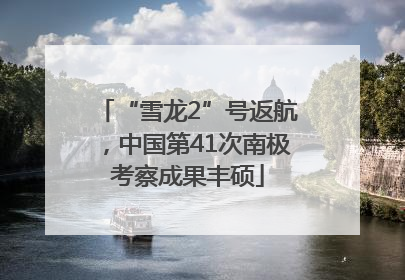 “雪龙2”号返航，中国第41次南极考察成果丰硕