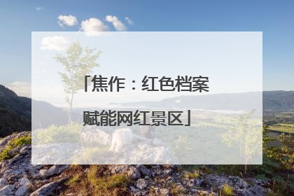 焦作：红色档案赋能网红景区