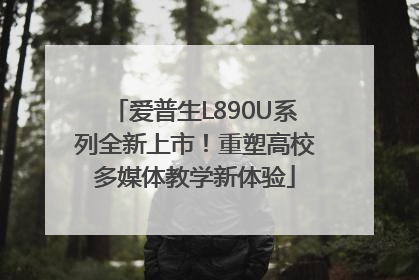 爱普生L890U系列全新上市！重塑高校多媒体教学新体验