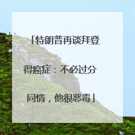 特朗普再谈拜登得癌症：不必过分同情，他很恶毒
