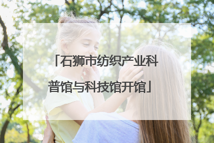 石狮市纺织产业科普馆与科技馆开馆