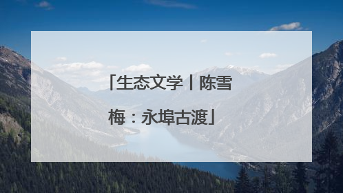 生态文学丨陈雪梅：永埠古渡