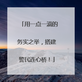 用一点一滴的务实之举，搭建警民连心桥！