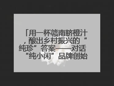 用一杯赣南脐橙汁，酿出乡村振兴的“纯珍”答案——对话“纯小闲”品牌创始人陈爱珍