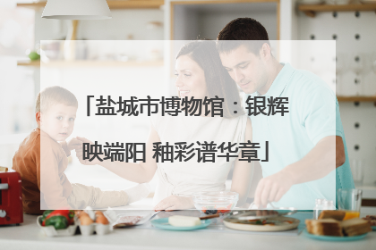 盐城市博物馆：银辉映端阳 釉彩谱华章