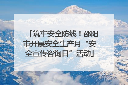 筑牢安全防线！邵阳市开展安全生产月“安全宣传咨询日”活动