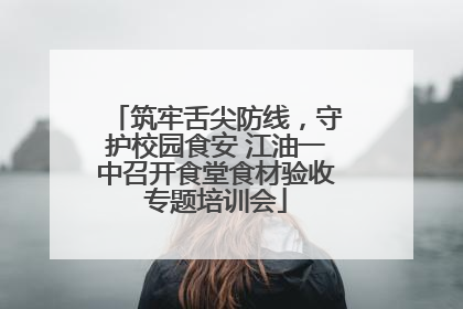 筑牢舌尖防线，守护校园食安 江油一中召开食堂食材验收专题培训会