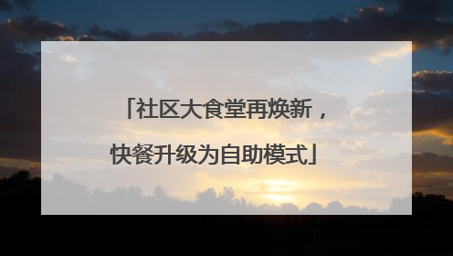 社区大食堂再焕新，快餐升级为自助模式