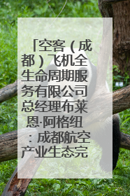 空客（成都）飞机全生命周期服务有限公司总经理布莱恩·阿格纽：成都航空产业生态完备，营商环境优势显著