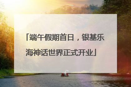 端午假期首日，银基乐海神话世界正式开业