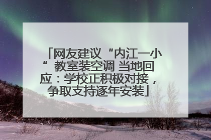 网友建议“内江一小”教室装空调 当地回应：学校正积极对接，争取支持逐年安装