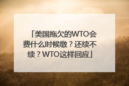 美国拖欠的WTO会费什么时候缴？还续不续？WTO这样回应