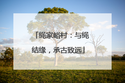 绳家峪村：与绳结缘，承古致远