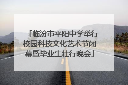 临汾市平阳中学举行校园科技文化艺术节闭幕暨毕业生壮行晚会