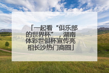 一起看“俱乐部的世界杯”，湖南体彩世俱杯宣传亮相长沙热门商圈