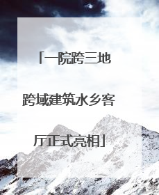 一院跨三地 跨域建筑水乡客厅正式亮相
