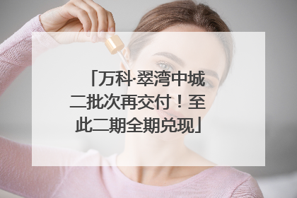 万科·翠湾中城二批次再交付！至此二期全期兑现
