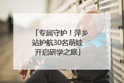 专属守护！萍乡站护航30名萌娃开启研学之旅