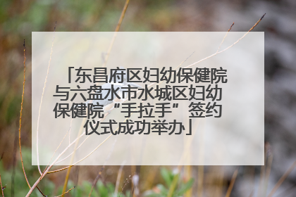 东昌府区妇幼保健院与六盘水市水城区妇幼保健院“手拉手”签约仪式成功举办