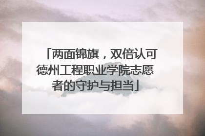 两面锦旗，双倍认可德州工程职业学院志愿者的守护与担当