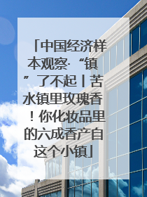 中国经济样本观察·“镇”了不起丨苦水镇里玫瑰香！你化妆品里的六成香产自这个小镇