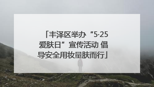 丰泽区举办“5·25 爱肤日”宣传活动 倡导安全用妆量肤而行