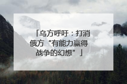 乌方呼吁：打消俄方“有能力赢得战争的幻想”