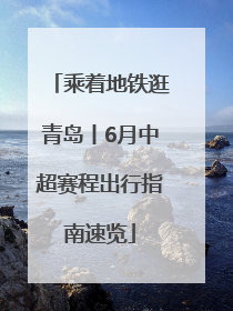 乘着地铁逛青岛丨6月中超赛程出行指南速览
