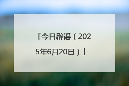今日辟谣（2025年6月20日）