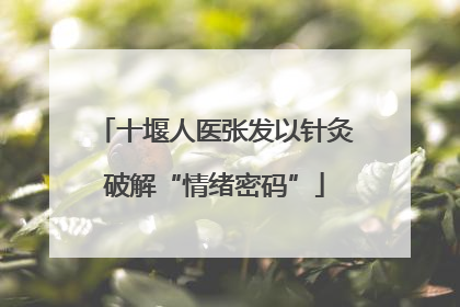 十堰人医张发以针灸破解“情绪密码”