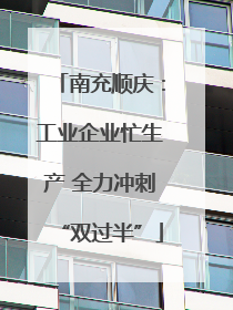 南充顺庆：工业企业忙生产 全力冲刺“双过半”
