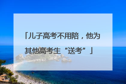儿子高考不用陪，他为其他高考生“送考”