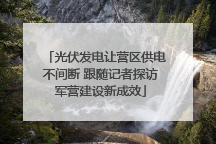 光伏发电让营区供电不间断 跟随记者探访军营建设新成效
