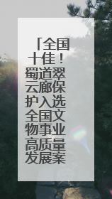 全国十佳！蜀道翠云廊保护入选全国文物事业高质量发展案例