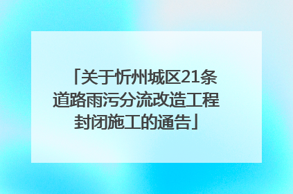 关于忻州城区21条道路雨污分流改造工程封闭施工的通告