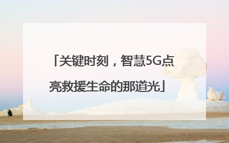 关键时刻，智慧5G点亮救援生命的那道光