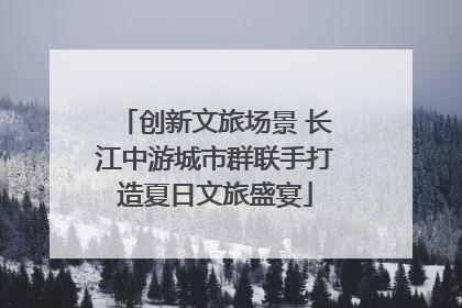 创新文旅场景 长江中游城市群联手打造夏日文旅盛宴