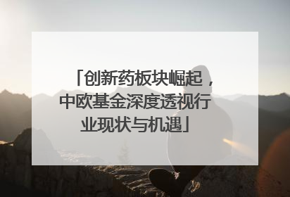 创新药板块崛起，中欧基金深度透视行业现状与机遇