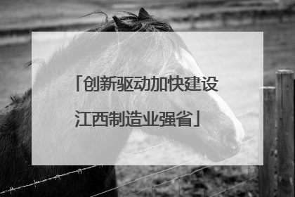 创新驱动加快建设江西制造业强省