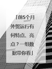前5个月外贸运行有何特点、亮点？一组数据带你看